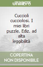 Cuccioli cucciolosi. I miei libri puzzle. Ediz. ad alta leggibilità libro