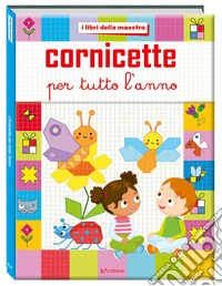 Cornicette per tutto l'anno. I libri della maestra. Ediz. a colori libro