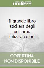 Il grande libro stickers degli unicorni. Ediz. a colori libro