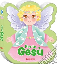 Per te Gesù. Preghierine. Ediz. a colori libro