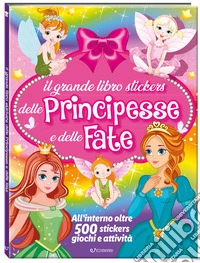 Il mio grande libro stickers delle principesse e delle fate. Ediz. a colori libro