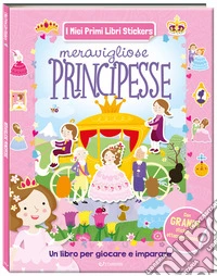 Meravigliose principesse. I miei primi libri stickers. Ediz. a colori libro