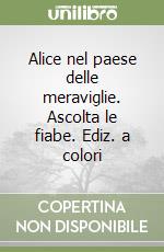 Alice nel paese delle meraviglie. Ascolta le fiabe. Ediz. a colori libro