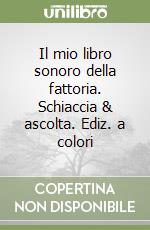 Il mio libro sonoro della fattoria. Schiaccia & ascolta. Ediz. a colori libro