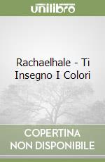 Rachaelhale - Ti Insegno I Colori libro