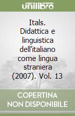 Itals. Didattica e linguistica dell'italiano come lingua straniera (2007). Vol. 13 libro