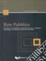 Rete pubblica. Il dialogo tra pubblica amministrazione e cittadino. Linguaggi e architettura dell'informazione libro