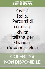 Civiltà Italia. Percorsi di cultura e civiltà italiana per stranieri. Giovani e adulti libro