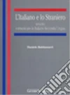 L'italiano e lo straniero ovvero: comunicare in italiano seconda lingua libro di Baldassarri Daniele