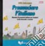 Pronunciare l'italiano. Manuale di pronuncia italiana per stranieri. Livello intermedio-avanzato. 5 CD Audio libro