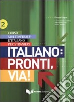 Italiano: pronti, via! Corso multimediale l'italiano per stranieri. testo. Vol. 2