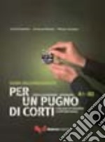 Per un pugno di corti. L'italiano attraverso i cortometraggi. Livello elementare-intermedio A1-B2. Guida dell'insegnante. Con DVD libro