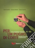 Per un pugno di corti. L'italiano attraverso i cortometraggi. Livello elementare-intermedio A1-B2 libro