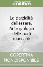 La parzialità dell'essere. Antropologia delle parti mancanti libro
