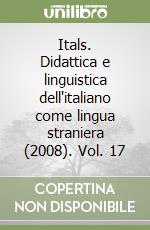 Itals. Didattica e linguistica dell'italiano come lingua straniera (2008). Vol. 17 libro