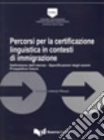 Percorsi per la certificazione linguistica in contesti di immigrazione. Definizione dell'utenza. Specificazioni degli esami. Prospettive future libro