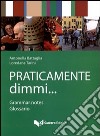 Praticamente dimmi... Grammar notes. Glossario. Ediz. bilingue libro