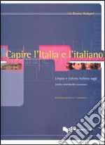 Capire l'Italia e l'italiano. Lingua e cultura italiana oggi. Livello intermedio-avanzato