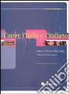 Capire l'Italia e l'italiano. Lingua e cultura italiana oggi. Livello intermedio-avanzato libro