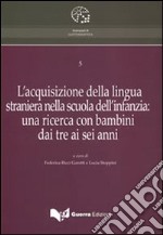 L'acquisizione della lingua straniera nella scuola dell'infanzia. Una ricerca con bambini dai tre ai sei anni libro