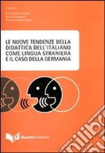 Le nuove tendenze della didattica dell'italiano come lingua straniera e il caso della Germania. Atti del Convegno (Monaco di Baviera, 8-9 dicembre-17 febbraio 2007) libro