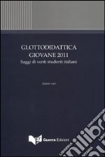 Glottodidattica giovane 2011. Saggi di venti studenti italiani libro