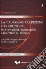 La fiaba come tradizione e traduzione. Interpretazione, metamorfosi e riscritture del fiabesco. Atti del Convegno (Perugia, 27-28 aprile 2010) libro