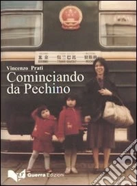 Cominciando da Pechino. Gli sforzi di globalizzazione dell'Italia verso l'Asia a partire dalla Pechino degli anni Ottanta... libro