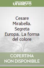 Cesare Mirabella. Segreta Europa. La forma del colore