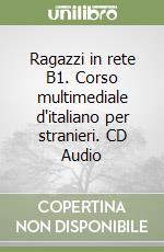 Ragazzi in rete B1. Corso multimediale d'italiano per stranieri. CD Audio libro