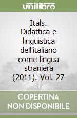 Itals. Didattica e linguistica dell'italiano come lingua straniera (2011). Vol. 27 libro