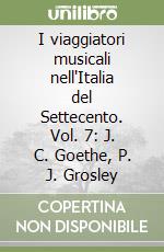 I viaggiatori musicali nell'Italia del Settecento. Vol. 7: J. C. Goethe, P. J. Grosley libro