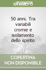 50 anni. Tra variabili cromie e isolamento dello spirito libro