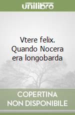 Vtere felix. Quando Nocera era longobarda libro