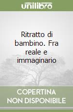 Ritratto di bambino. Fra reale e immaginario libro