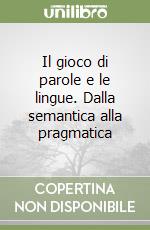 Il gioco di parole e le lingue. Dalla semantica alla pragmatica libro