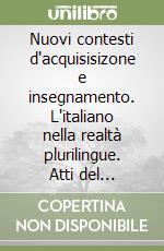 Nuovi contesti d'acquisisizone e insegnamento. L'italiano nella realtà plurilingue. Atti del Convegno (Bergamo 12-14 giugno 2012) libro