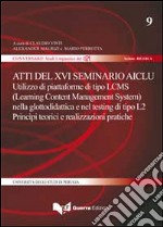 Atti del 16° Seminario AICLU. Utilizzo di piattaforme di tipo LCMS (Learning Content Management System) nella glottodidattica e nel testing di tipo L2... libro