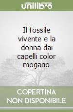 Il fossile vivente e la donna dai capelli color mogano