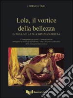 Lola, il vortice della bellezza. Il nulla e la sua immaginarietà libro