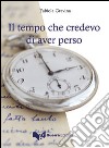 Il tempo che credevo di aver perso libro