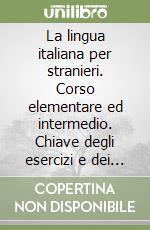 La lingua italiana per stranieri. Corso elementare ed intermedio. Chiave degli esercizi e dei test libro