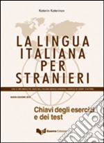 La lingua italiana per stranieri. Chiavi degli esercizi e dei test libro