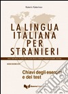La lingua italiana per stranieri. Chiavi degli esercizi e dei test libro