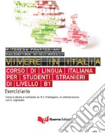 Vivere in Italia. Corso di lingua italiana per studenti stranieri di livello B1. Eserciziario libro