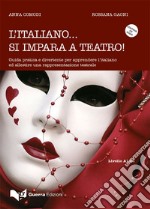 L'italiano... Si impara a teatro. Guida pratica e divertente per apprendere ed allestire una rappresentazione teatrale. Con CD-Audio libro