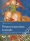 Francescanesimo teatrale. Libro-copione con sei scene da rappresentare, liberamente tratte dai Fioretti di San Francesco (Livelli A2-C2) libro