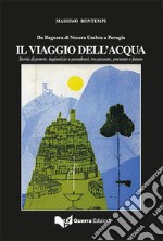 IL viaggio dell'acqua. Storia di potere, ingiustizie e paradossi, tra passato, presente e futuro libro