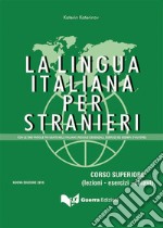 La lingua italiana per stranieri. Corso superiore (lezioni - esercizi - chiavi) libro