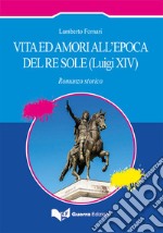 Vita ed amori all'epoca del Re Sole (Luigi XIV) libro